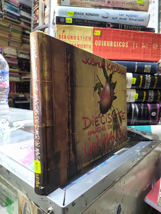DIECISIETE MANERAS DE COMER UN MANGO POR JOSHUA KADISON USADO NOVELAS JUAREZ 507