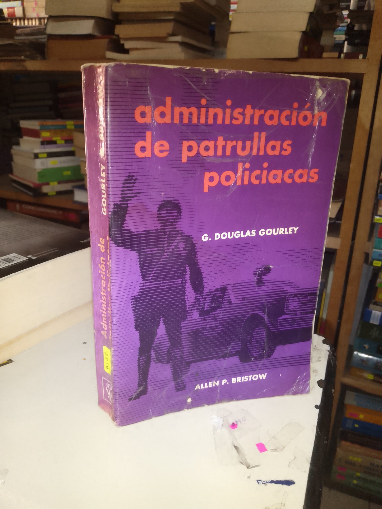 ADMINISTRACIÓN DE PATRULLAS POLICIACAS POR G. DOUGLAS GOURLEY Y ALLEN P. BRISTOW USADO DERECHO LITERARIO 207