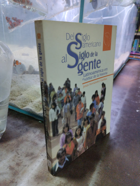 DEL SIGLO AMERICANO AL SIGLO DE LA GENTE LATINOAMERICA EN EL CORTICE DE LA HISTORIA POR JESUS HERNADEZ GARIBAY USADO SOCIOLOGIA ALDAMA