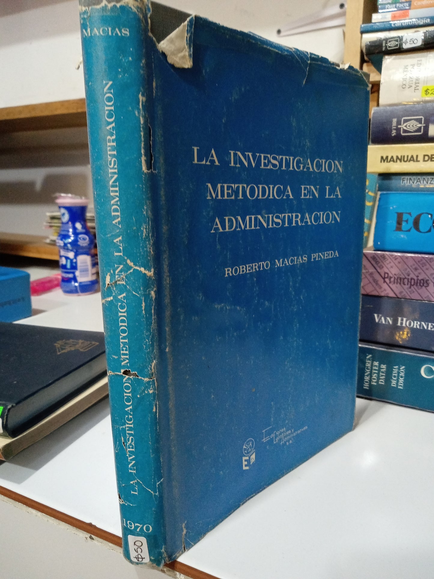 LA INVESTIGACIÓN METODICA EN LA ADMINISTRACIÓN POR ROBERTO MACIAS PINEDA USADO ADMINISTRACIÓN JUÁREZ