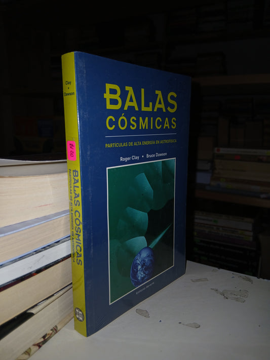 BALAS CÓSMICAS PARTÍCULAS DE ALTA ENERGÍA EN ASTROFÍSICA POR ROGER CLAY Y BRUCE DAWSON USADO CIENCIA LITERARIO 207