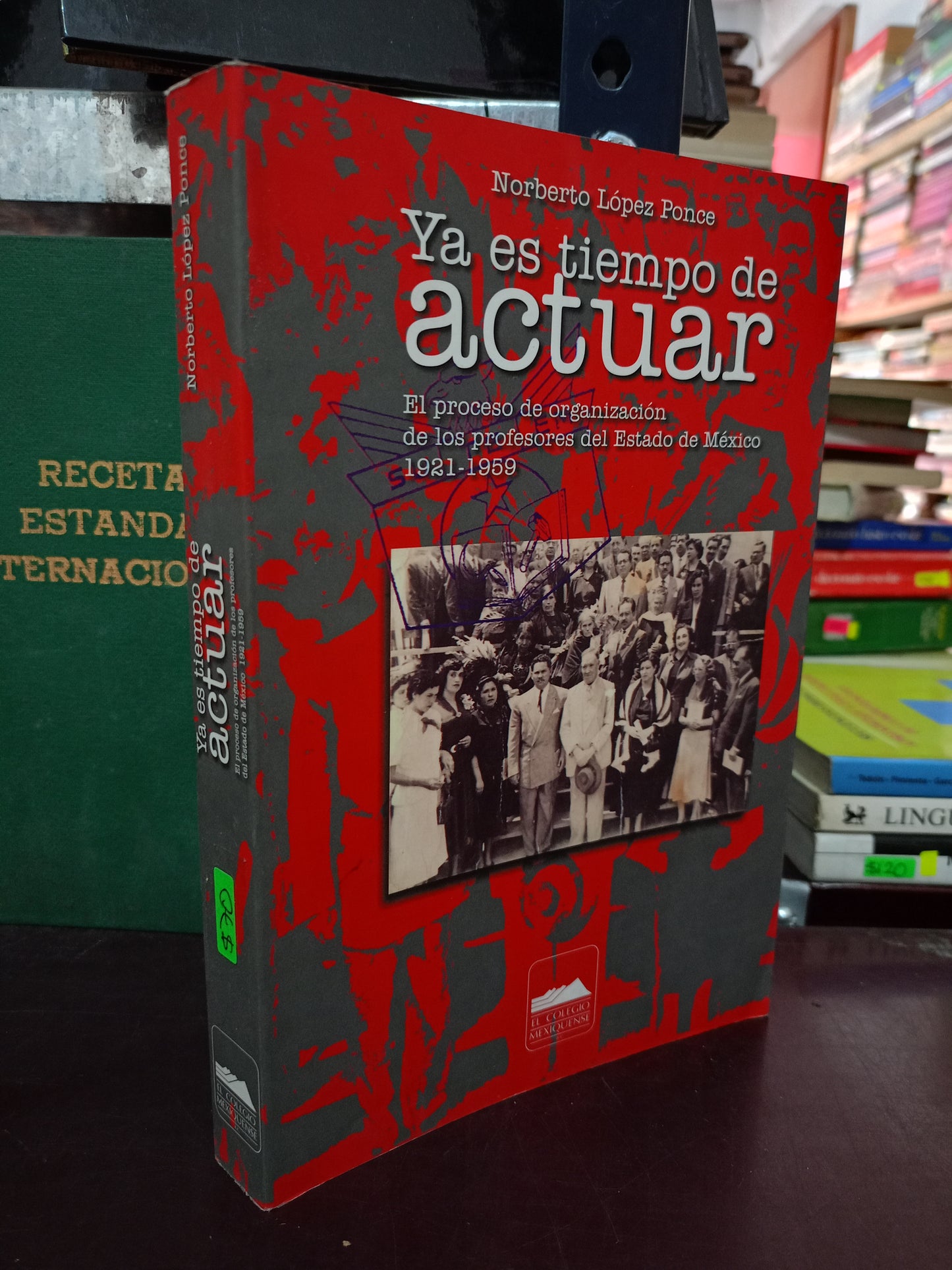 YA ES TIEMPO DE ACTUAR EL PROCESO DE ORGANIZACIÓN DE LOS PROFESORES DEL ESTADO DE MÉXICO 1921-1959 POR NORBERTO LÓPEZ PONCE USADO EDUCACIÓN LITERARIO 305
