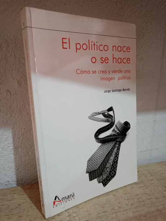 EL POLITICO NACE O SE HACE POR JORGE SANTIAGO BARNES USADO POLITICA LITERARIO 305