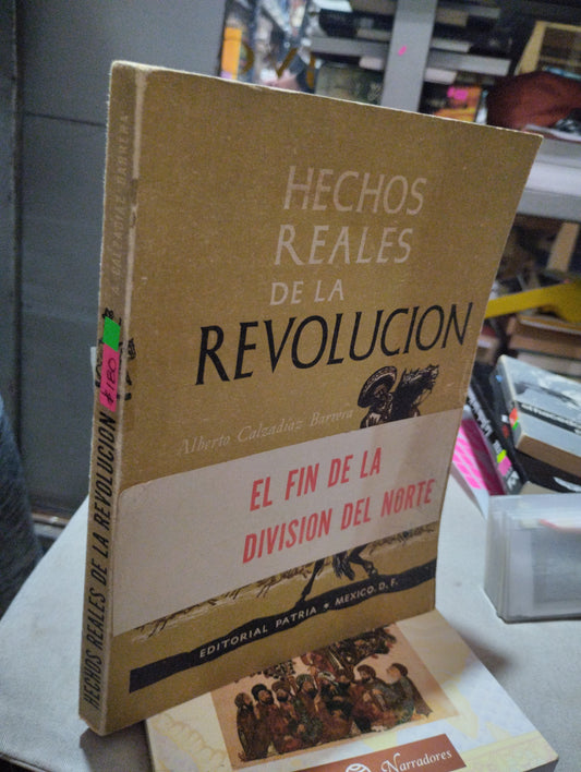 HECHOS REALES DE LA REVOLUCION EL FIN DE LA DIVISION DEL NORTE POR ALVERTO CALZADIAZ BARRERA USADO HISTORIA ALDAMA