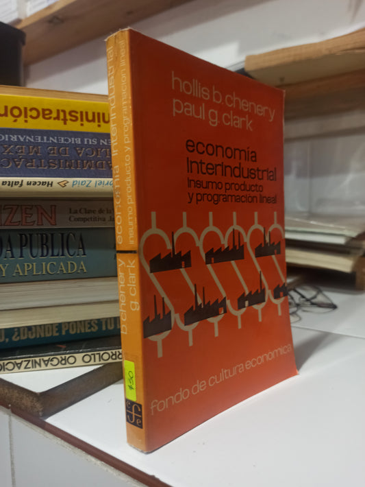 ECONOMIA INTERINDUSTRIAL INSUMO PRODUCTO Y PROGRAMACION LINEAL POR HOLLIS B. CHENERY USADO ADMINISTRACIÓN JUÁREZ