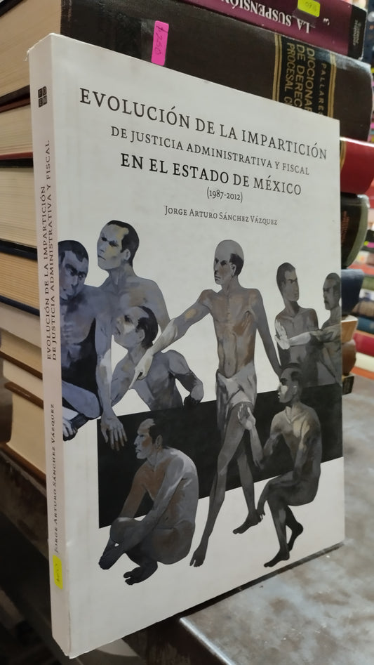 EVOLUCION DE LA IMPARTICION DE JUSTICIA ADMINISTRATIVA Y FISCAL EN EL ESTADO DE MEXICO POR JORGE ARTURO SANCHEZ VAZQUEZ LIBRO USADO DERECHO ALDAMA