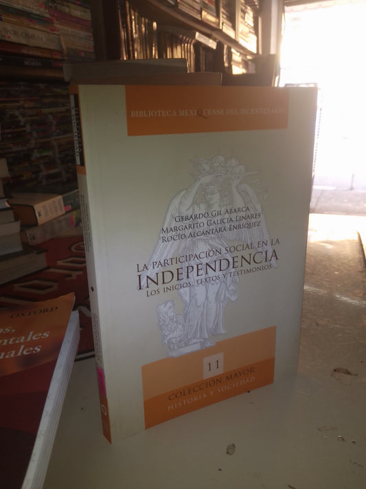 LA PARTICIPACIÓN SOCIAL EN LA INDEPENDENCIA. LOS INICIOS: TEXTOS Y TESTIMONIOS POR GERARDO GIL ABARCA, MARGARITO GALICIA LINARES Y ROCÍO ALCÁNTARA ENRÍQUEZ USADO HISTORIA LITERARIO 207
