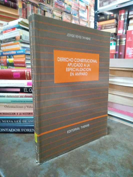 DERECHO CONSTITUCIONAL APLICADO A LA ESPECIALIZAION DE AMPARO POR JORGE REYESS TAYABAS USADO DERECHO ALDAMA