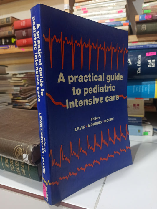 A PRACTICAL GUIDE TO PEDIATRIC INTENSIVE CARE POR LEVIN MORRISS Y MOORE USADO SALUD JUÁREZ