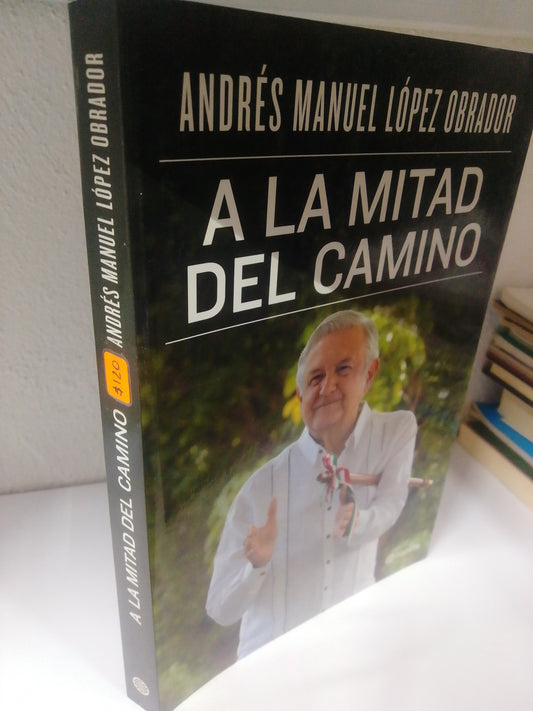 A LA MITAD DEL CAMINO ANDRES MANUEL LOPEZ OBRADOR USADO POLITICA JUAREZ 515