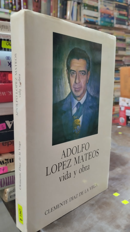 ADOLFO LOPEZ MATEOS VIDA Y OBRA POR CLEMENTE DIAZ DE LA VEGA LIBRO USADO HISTORIA ALDAMA