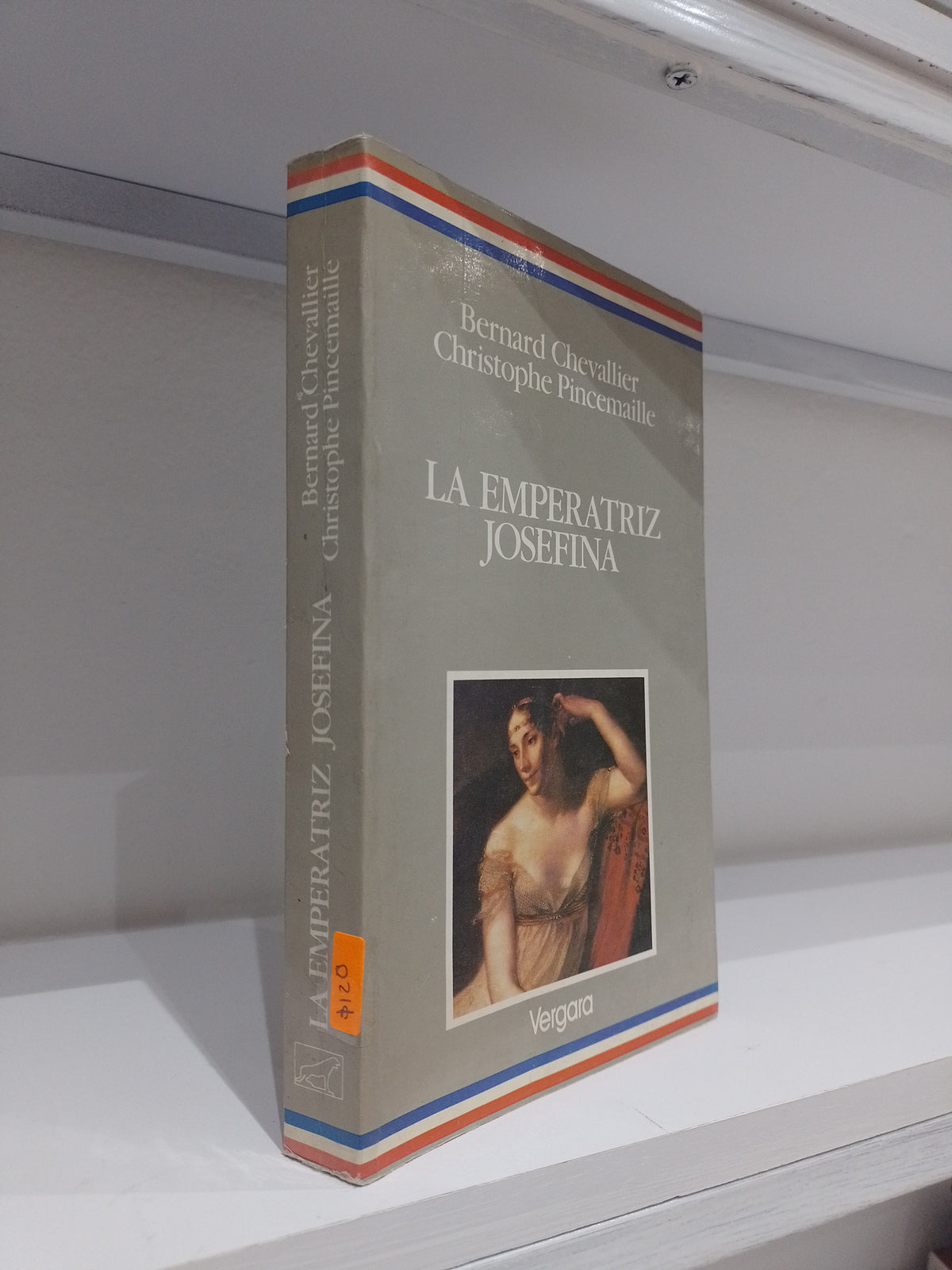 LA EMPERATRIZ JOSEFINA POR BERNARD CHEVALLIER CHRISTOPHE PINCEMAILLE USADO NOVELA JUAREZ 515