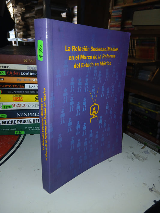 LA RELACIÓN SOCIEDAD/MEDIOS EN EL MARCO DE LA REFORMA DEL ESTADO EN MÉXICO COORDINADO POR BEATRIZ SOLÍS LEREE USADO POLÍTICA LITERARIO 207