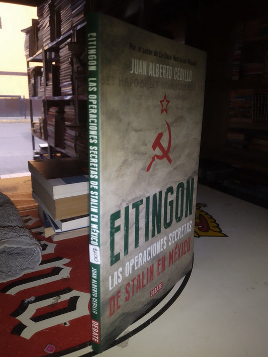EITINGON LAS OPERACIONES SECRETAS DE STALIN EN MÉXICO POR JUAN ALBERTO CEDILLO USADO POLÍTICA LITERARIO 207