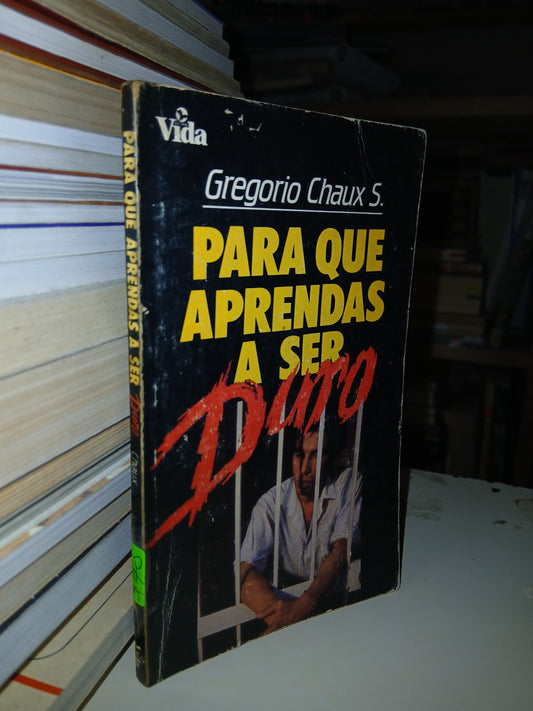 PARA QUE APRENDAS A SER DURO POR GREGORIO CHAUX S. USADO SUPERACIÓN PERSONAL LITERARIO 207