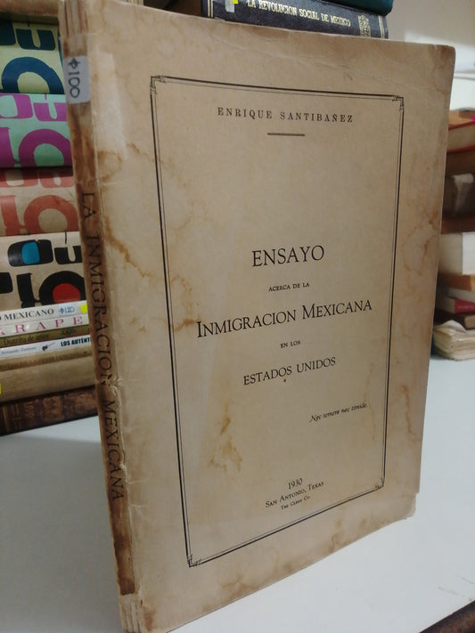 ENSAYO ACERCA DE LA INMIGRACION MEXICANA EN LOS ESTADOS UNIDOS POR ENRIQUE SANTIBAÑEZ USADO HISTORIA JUAREZ
