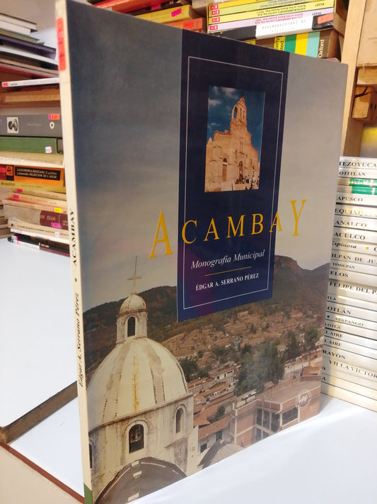 ACAMBAY MONOGRAFIA MUNICIPAL POR EDGAR A.SERRANO USADO HISTORIA JUAREZ