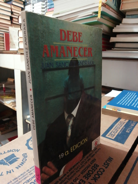 DEBE AMANECER POR JUAN SANCHEZ ANDRAKA USADO NOVELA JUAREZ