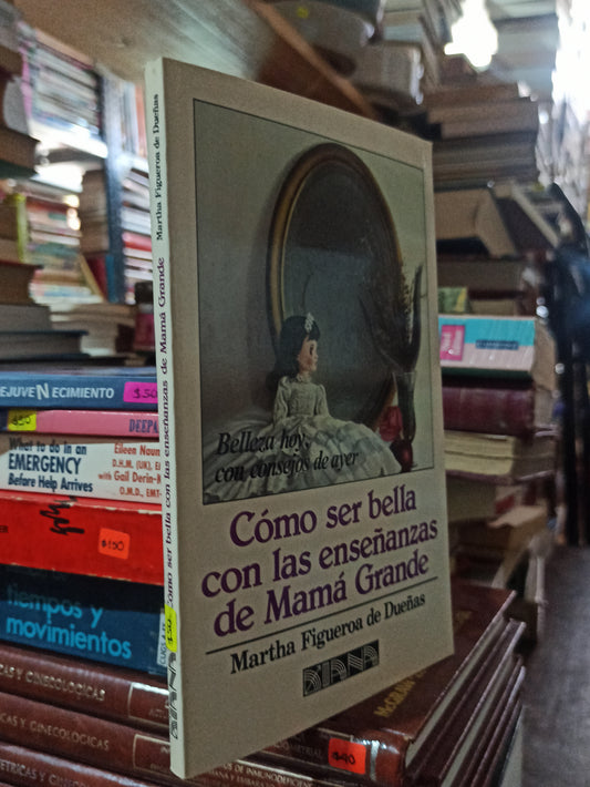 COMO SER BELLA CON LAS ENSEÑANZAS DE MAMÁ GRANDE POR MARTHA FIGUEROA DE DUEÑAS USADO SALID ALDAMA