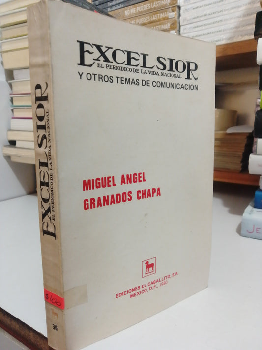 EXCELSIOR EL PERIÓDICO DE LA VIDA NACIONAL Y OTROS TEMAS DE COMUNICACIÓN POR MIGUEL ÁNGEL GRANADOS CHAPA USADO NOVELA JUÁREZ