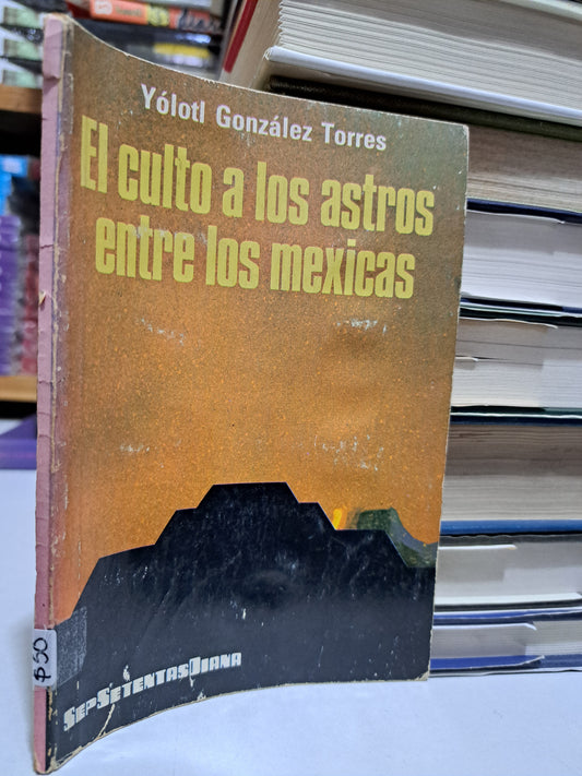 EL CULTO A LOS ASTROS ENTRE LOS MEXICAS YÓLOTL GONZÁLEZ TORRES USADO HISTORIA JUÁREZ