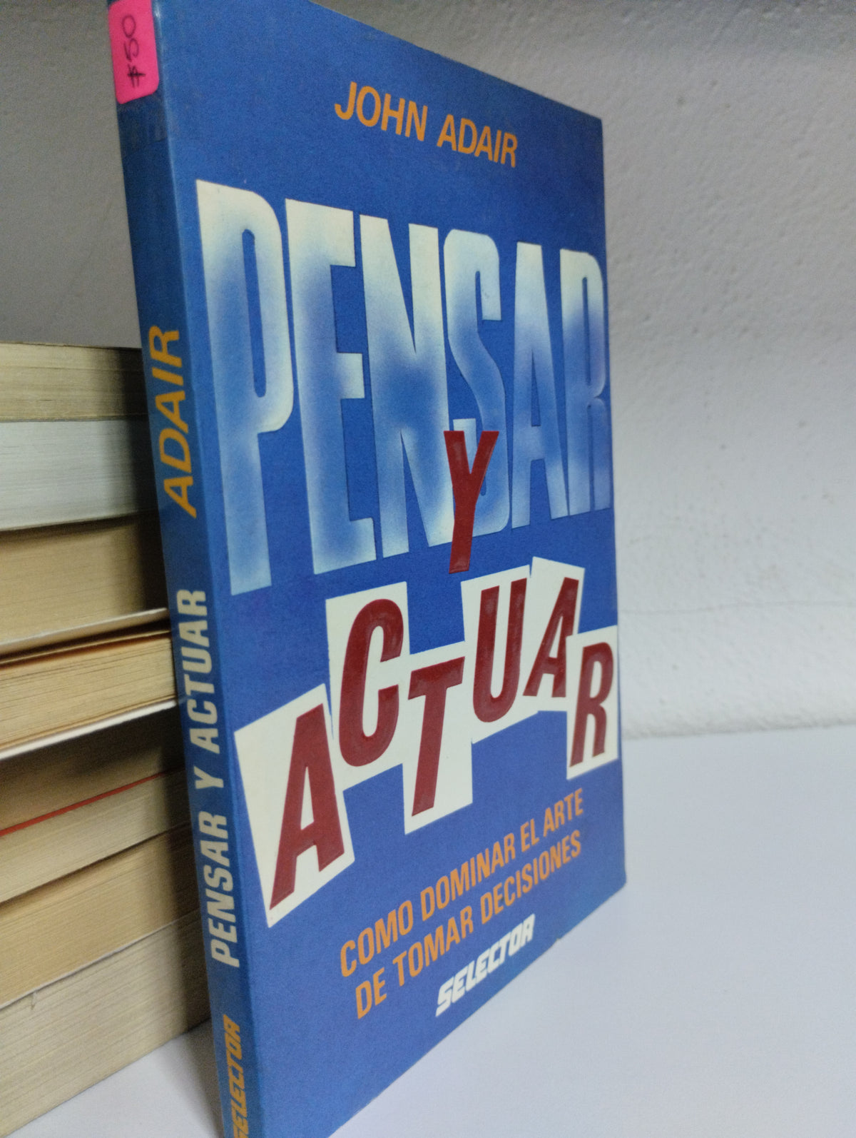 PENSAR Y ACTUAR COMO DOMAR EL ARTE DE TOMAR DECISIONES JOHN ADAIR USADO SUPERACION PERSONAL JUAREZ 515