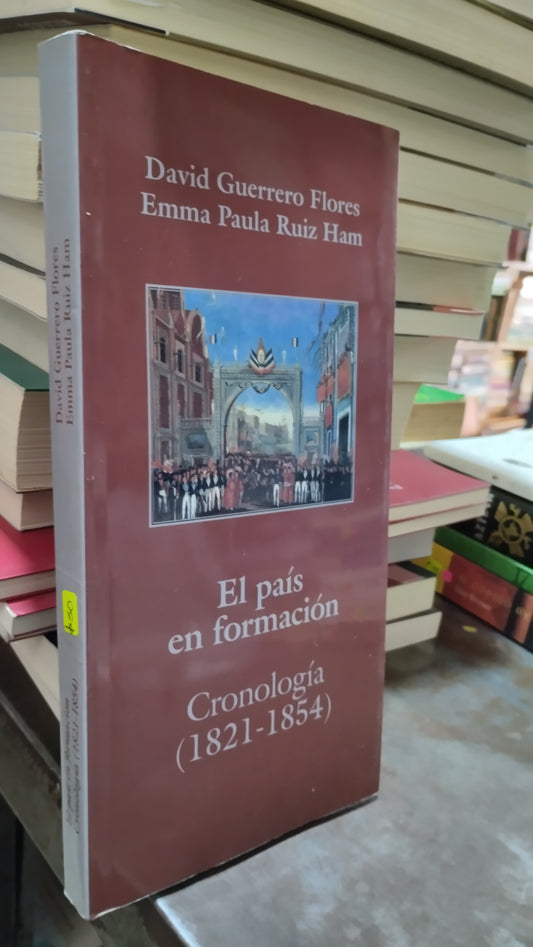 EL PAIS EN FORMACION CRONOLOGIA 1821 1854 POR DAVID GUERRERO FLORES Y EMMA PAULA RUIZ FLORES LIBRO USADO HISTORIA ALDAMA