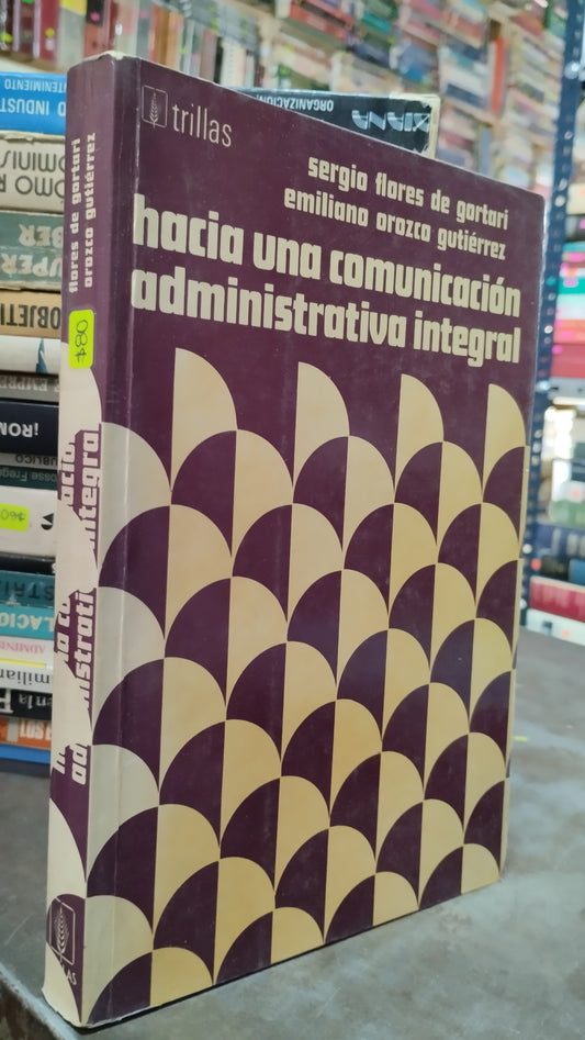 HACIA UNA COMUNICACION ADMINISTRATIVA INTEGRAL POR SERGIO FLORES DE GORTARI LIBRO USADO ADMINISTRACION ALDAMA