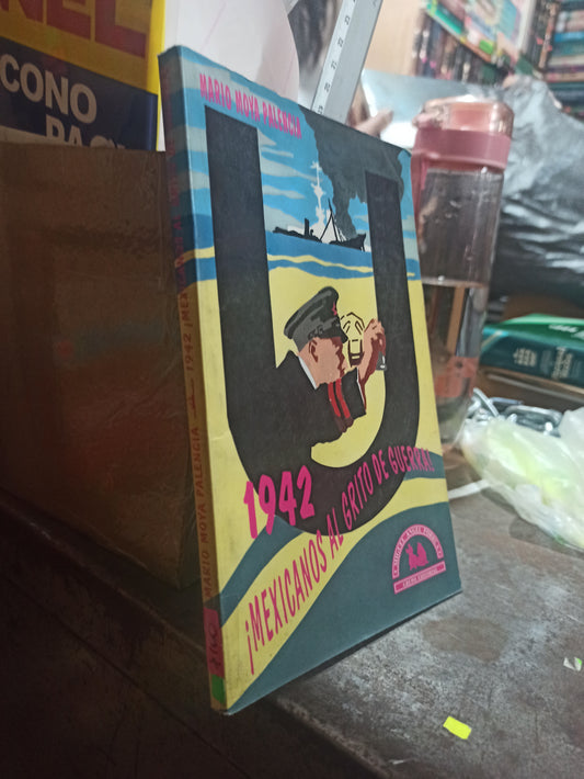 1942 MEXICANOS AL GRITO DE GUERRA POR MARIO MOYA PALENCIA USADO HISTORIA ALDAMA