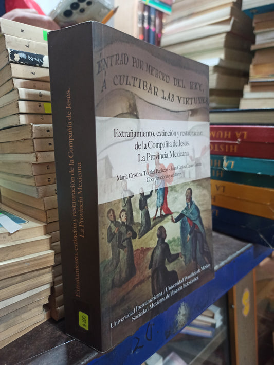 EXTRAÑAMIENTO, EXTINCION Y RESTAURACION DE LA COMPAÑIA DE JESUS POR MARIA CRISTINA TORALES PACHECO Y OTROS USADO HISTORIA ALDAMA