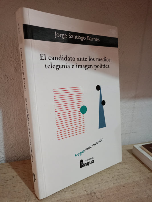 EL CANDIDATO ANTE LOS MEDIOS TELEGENIA E IMAGEN POLITICA POR JORGE SANTIAGO BARNES USADO POLITICA LITERARIO 305