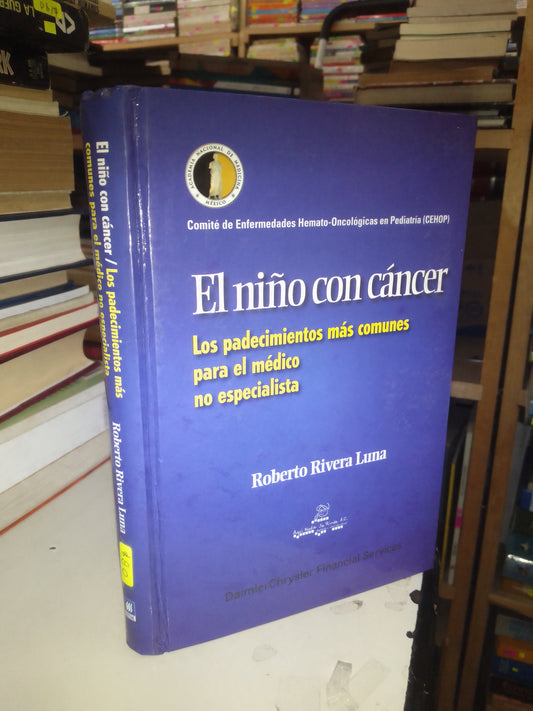EL NIÑO CON CANCER LOS PADECIMIENTOS MAS COMUNES PARA EL MEDICO NO ESPECIALISTA POR ROBERTO RIVERA LUNA USADO MEDICINA LITERARIO 207