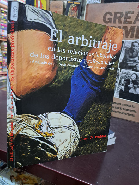 EL ARBITRAJE EN LAS RELACIONES LABORALES DE LOS DEPORTISTAS PROFESIONALES RAÚL W. PADILLA USADO DERECHO LITERARIO 305