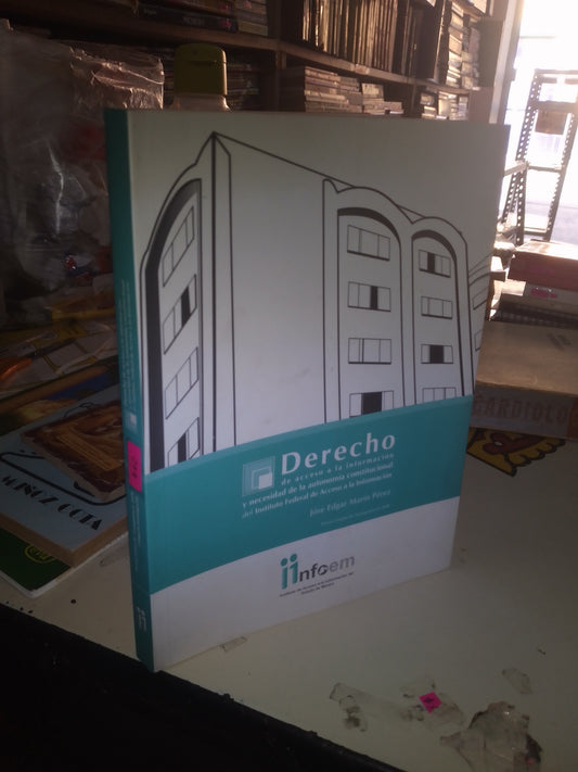 DERECHO DE ACCESO A LA INFORMACIÓN Y NECESIDAD DE LA AUTONOMÍA CONSTITUCIONAL DEL INSTITUTO FEDERAL DE ACCESO A LA INFORMACIÓN POR JOSÉ EDGAR MARÍN PÉREZ USADO DERECHO LITERARIO 207