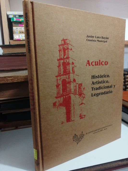 ACULCO ,HISTORICO ARTISTICO, TRADICIONAL Y LEJENDARIO POR JAVIER LARA BAYON USADO HISTORIA JUAREZ