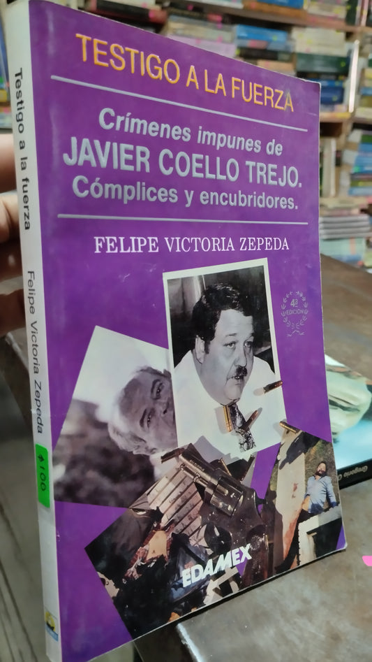 TESTIGO A LA FUERZA POR FELIPE VICTORIA ZEPEDA LIBRO USADO POLITICA ALDAMA