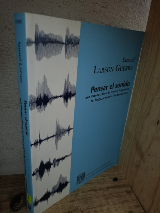 PENSAR EL SONIDO UNA INTRODUCCIÓN A LA TEORÍA Y LA PRÁCTICA DEL LENGUAJE SONORO CINEMATOGRÁFICO POR SAMUEL LARSON GUERRA USADO ARTE LITERARIO 305