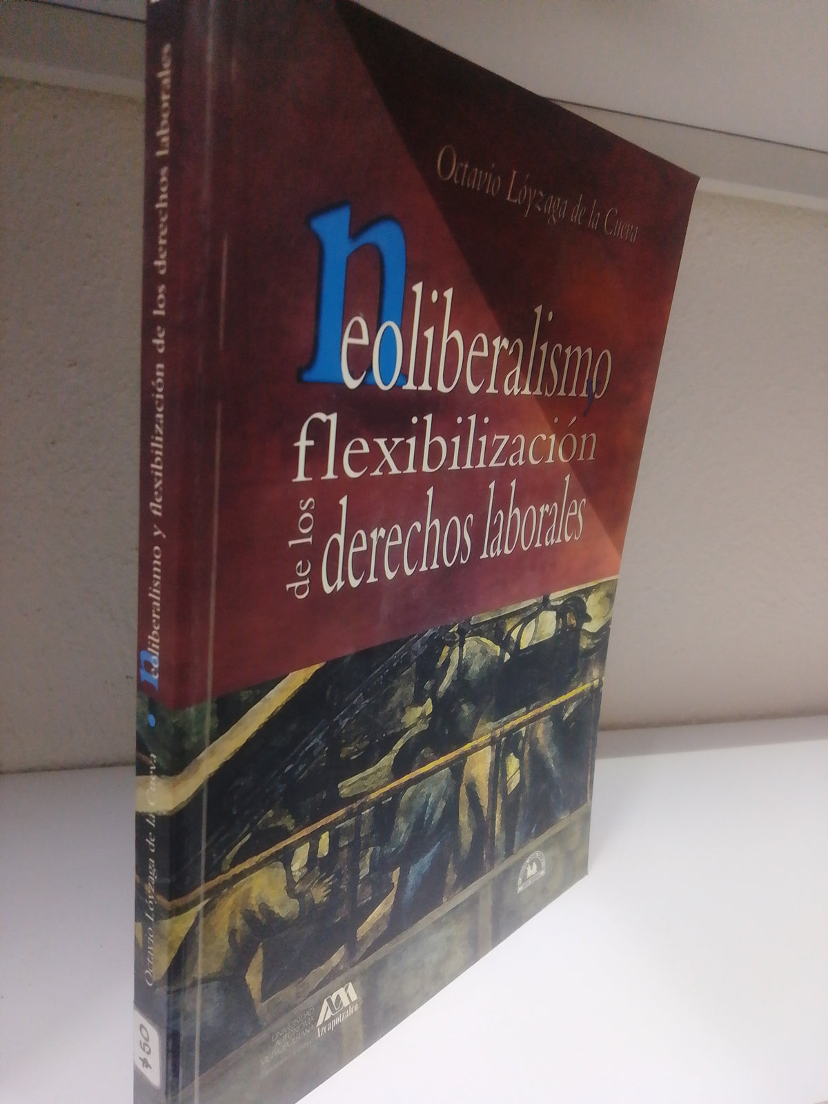 NEOLIBERALISMO Y FLEXIBILIZACION DE LOS DERECHOS LABORALES OCTAVIO LOYZAGA DE LA CUEVA USADO SOCIOLOGIA JUAREZ 515