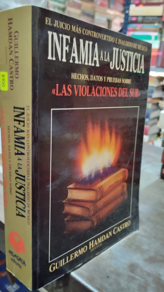 EL JUICIO MAS CONTROVERTIDO E INAUDITO DE MEXICO INFAMIA A LA JUSTICIA HECHOS DATOS Y PRUEBAS SOBRE LAS VIOLACIONES DEL SUR POR GUILLERMO HAMDAN CASTRO LIBRO USADO POLITICA ALDAMA