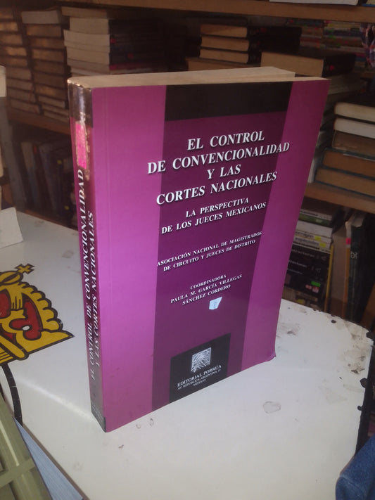 EL CONTROL DE CONVENCIONALIDAD Y LAS CORTES NACIONALES:  LA PERSPECTIVA DE LOS JUECES MEXICANOS COORDINADO POR PAULA M. GARCÍA VILLEGAS SÁNCHEZ CORDERO USADO DERECHO LITERARIO 207