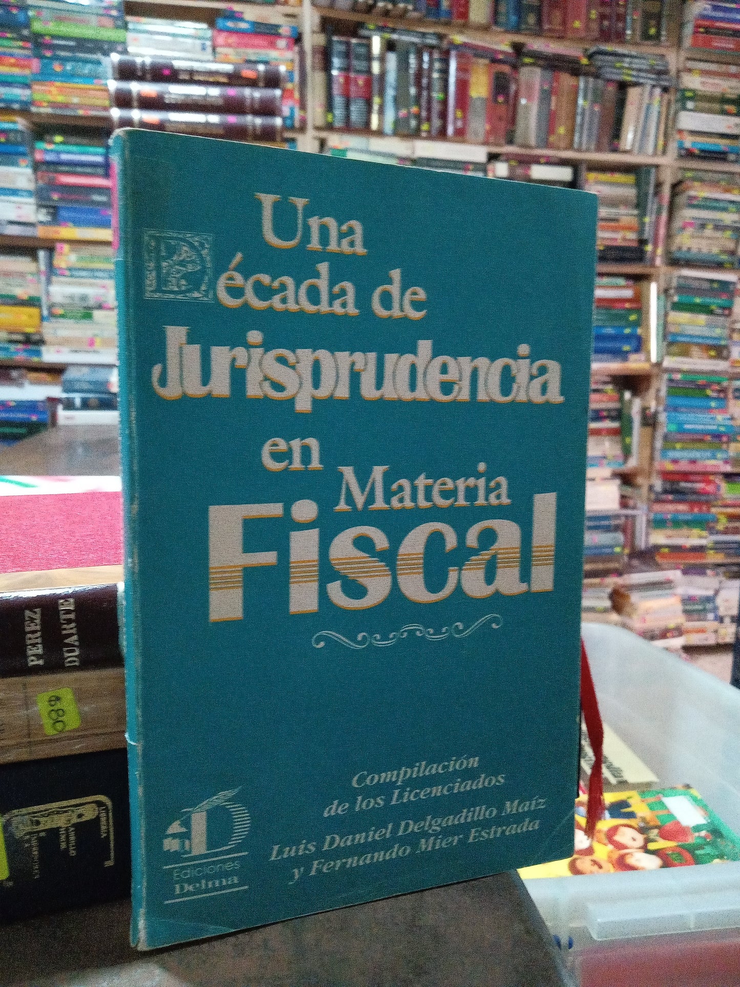 UNA DECADA DE JURISPRUDENCIA EN MATERIA FISCAL POR LUIS DANIEL DELGADILLO MAIZ Y FERNANDO MIER ESTRADA USADO DERECHO ALDAMA