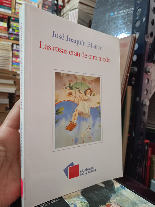 LAS ROSAS ERAN DE OTRO MODO POR JOSE JOAQUIN BLANCO LIBRO USADO NOVELA LITERARIO 305