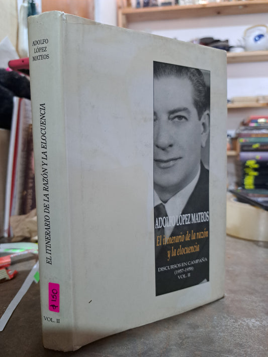 EL ITINERARIO DE LA RAZON Y LA ELOCUENCIA VOLUMEN II ADOLFO LOPEZ MATEOS USADO HISTORIA ALDAMA