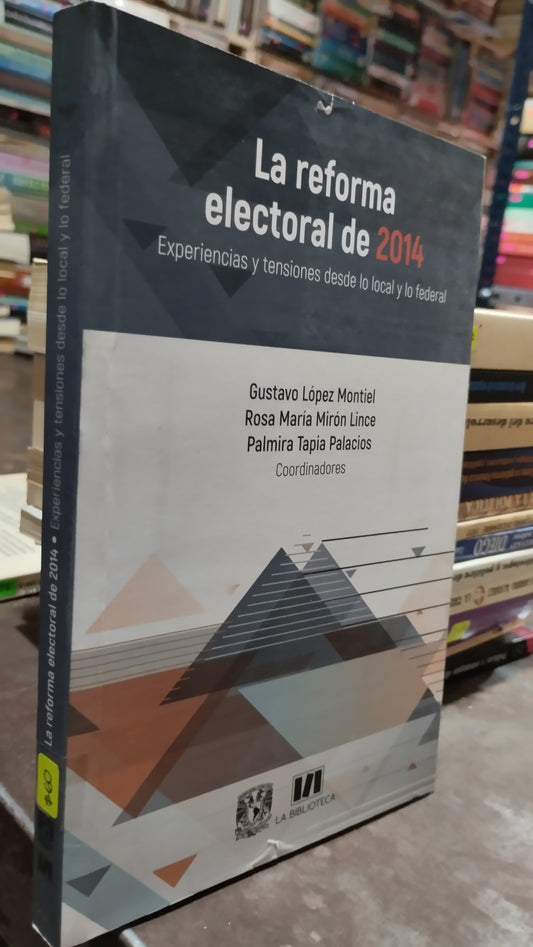 LA REFORMA ELECTORAL DE 2014 EXPERIENCIAS Y TENSIONES DESDE LO LOCAL Y LO FEDERAL POR GUSTAVO LOPEZ MONTIEL LIBRO USADO POLITICA ALDAMA