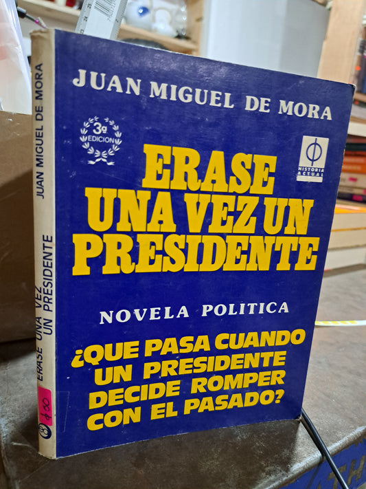 ERASE UNA VEZ UN PRESIDENTE JUAN MIGUEL DE MORA USADO POLÍTICA ALDAMA