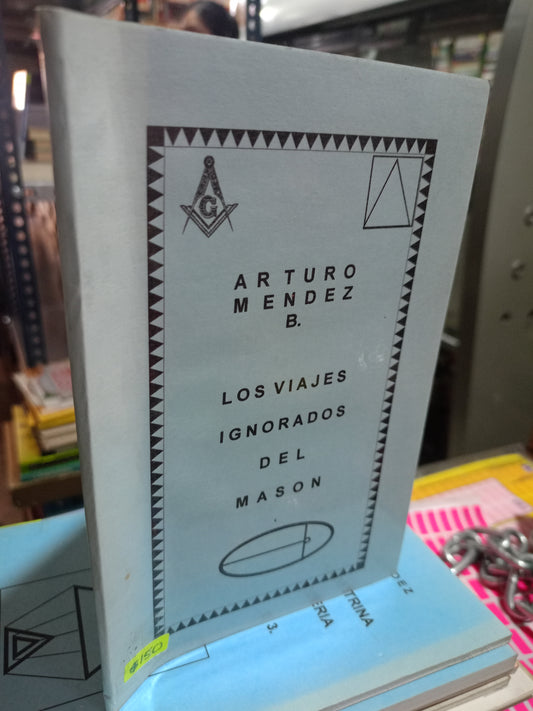 LOS VIAJES IGNORADOS DEL MASÓN POR ARTURO MÉNDEZ B. USADO MASONERÍA ALDAMA