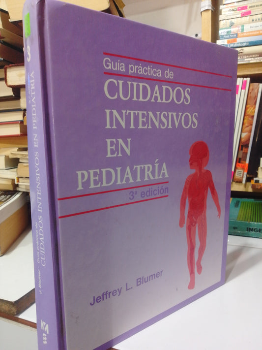 GUIA PRACTICA DE CUIDADOS INTENSIVOS EN PEDIATRIA VOLUMEN 3 POR JEFFREY L. BLUMER USADO SALUD JUAREZ