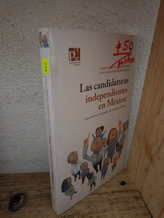 LAS CANDIDATURAS INDEPENDIENTES EN MÉXICO: UNA NUEVA VÍA PARA EL RECICLAJE POLÍTICO POR ADÁN GIOVANNI LAGUNA LÓPEZ Y JUAN MARIO SOLÍS DELGADILLO NUEVO POLÍTICA LITERARIO 305