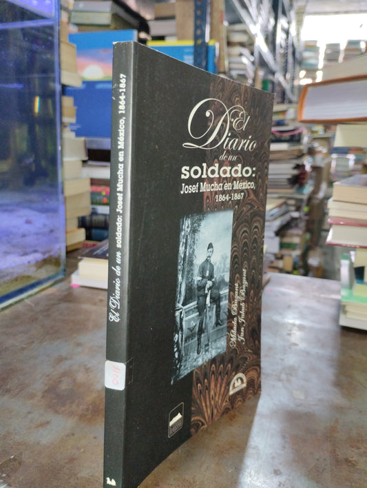 EL DIARIO DE UN SOLDADO JOSEF MUCHA EN MEXICO 1864-1867 POR MILADA BAZANT USADO HISTORIA ALDAMA