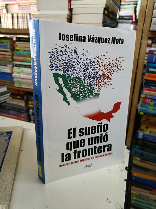 EL SUEÑO QUE UNIÓ LA FRONTERA POR JOSEFINA VAZQUEZ MOTA USADO POLÍTICA LITERARIO 207